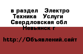  в раздел : Электро-Техника » Услуги . Свердловская обл.,Невьянск г.